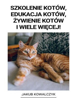 cover image of Szkolenie Kotów, Edukacja Kotów, żywienie Kotów i Wiele Więcej!